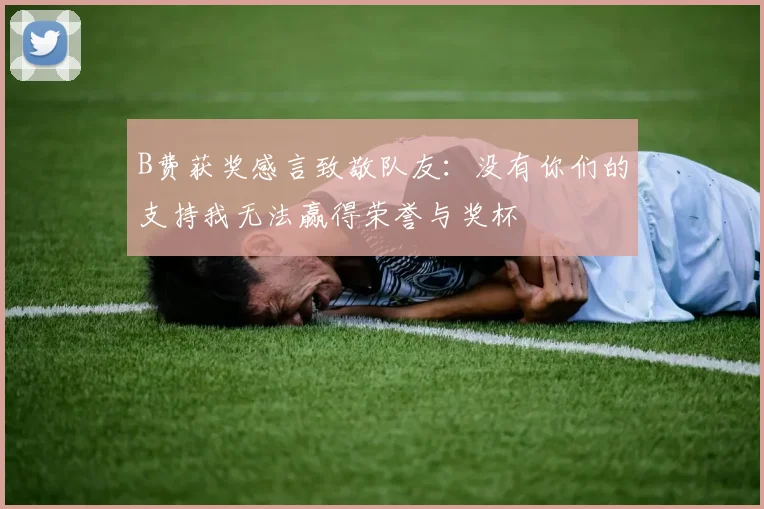 B费获奖感言致敬队友：没有你们的支持我无法赢得荣誉与奖杯