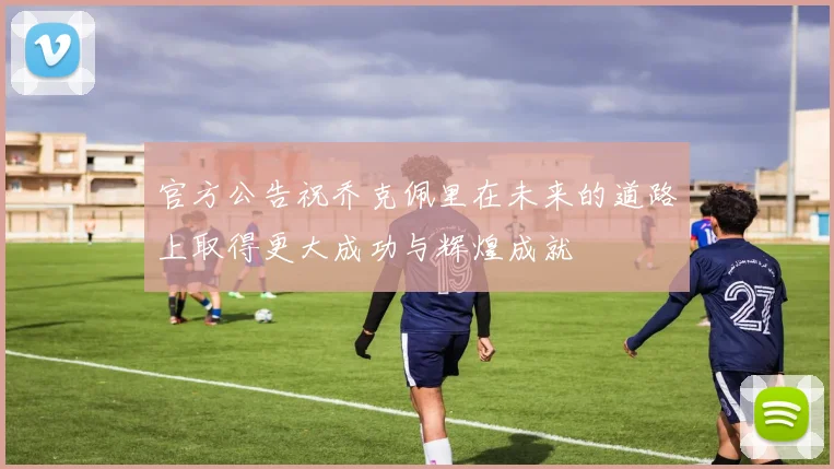 官方公告祝乔克佩里在未来的道路上取得更大成功与辉煌成就