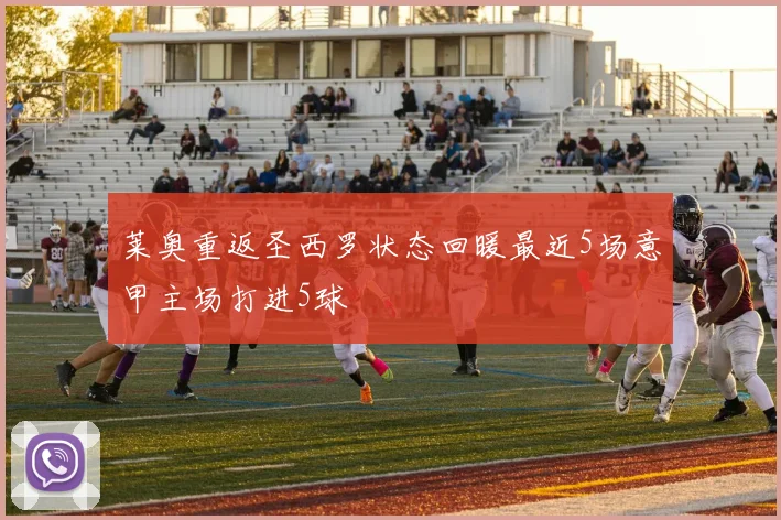 莱奥重返圣西罗状态回暖最近5场意甲主场打进5球